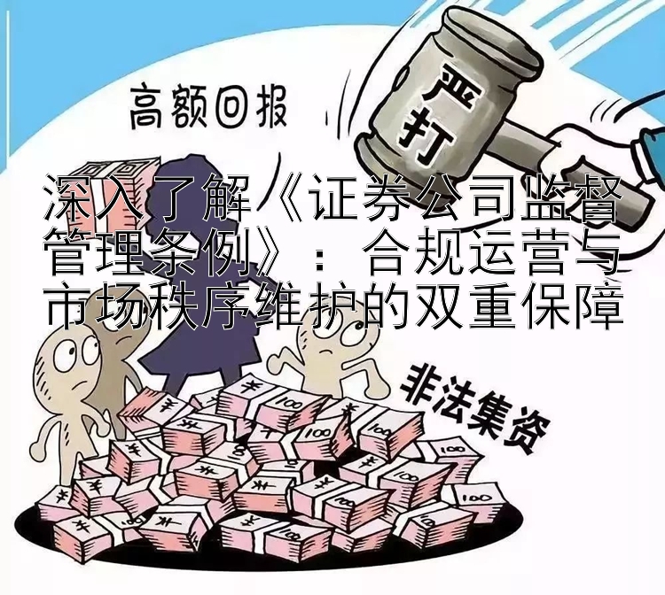 深入了解《证券公司监督管理条例》：合规运营与市场秩序维护的双重保障