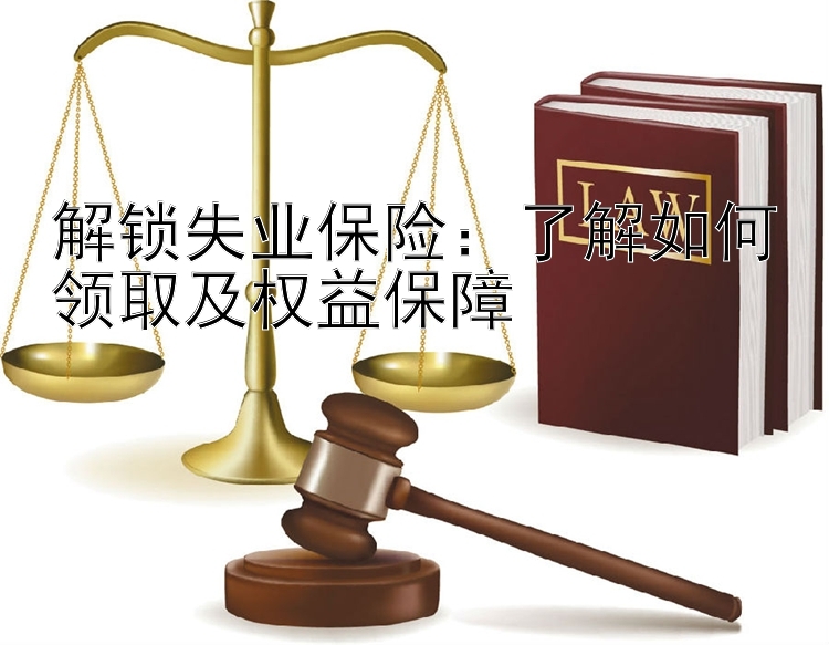 解锁失业保险：了解如何领取及权益保障