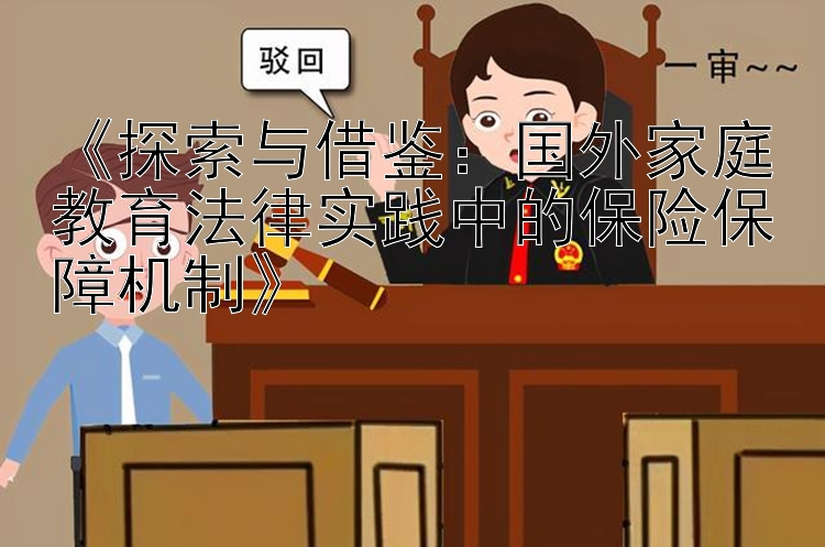 《探索与借鉴：国外家庭教育法律实践中的保险保障机制》