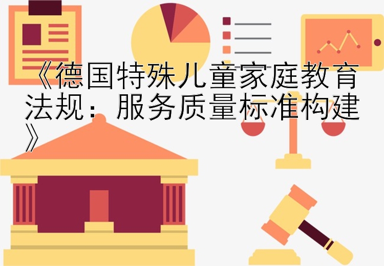 《德国特殊儿童家庭教育法规：服务质量标准构建》