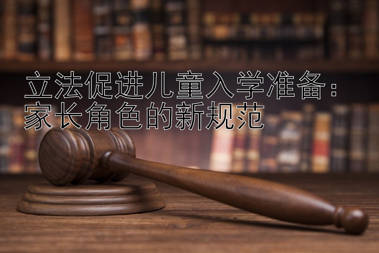 立法促进儿童入学准备：家长角色的新规范