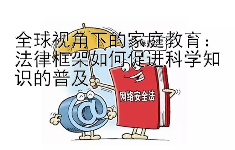 全球视角下的家庭教育：法律框架如何促进科学知识的普及