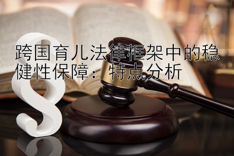 跨国育儿法律框架中的稳健性保障：特点分析