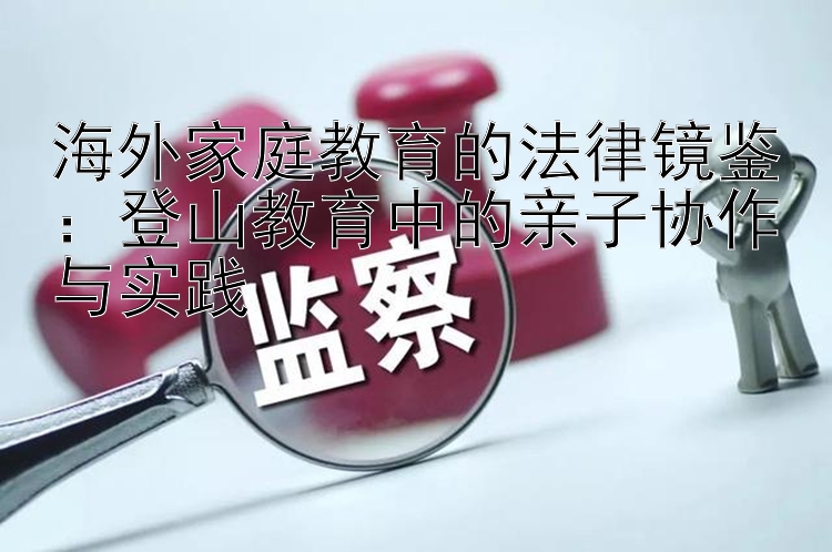 海外家庭教育的法律镜鉴：登山教育中的亲子协作与实践