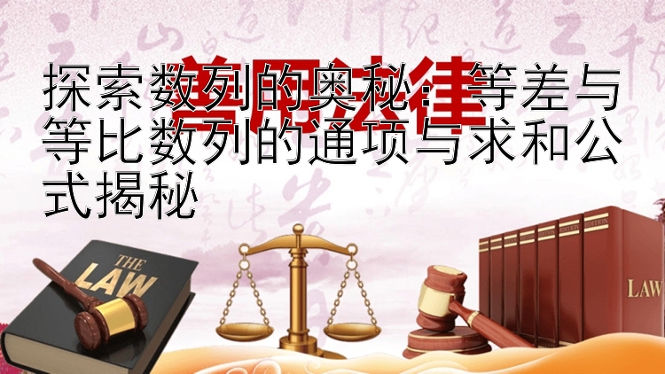 探索数列的奥秘：等差与等比数列的通项与求和公式揭秘