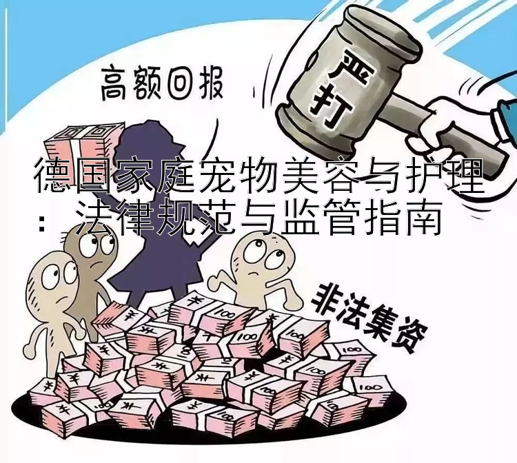 德国家庭宠物美容与护理：法律规范与监管指南