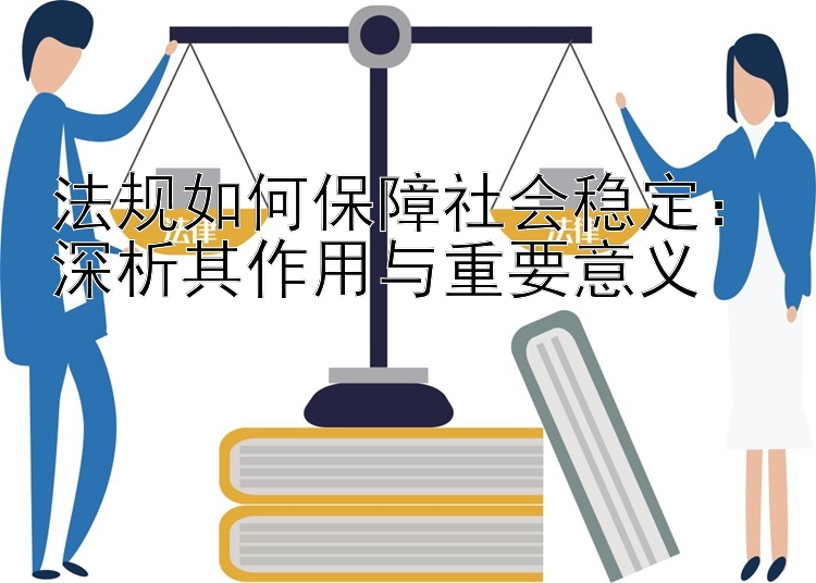 法规如何保障社会稳定：深析其作用与重要意义