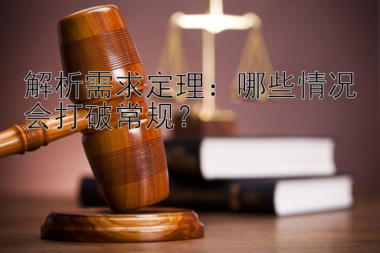 解析需求定理：哪些情况会打破常规？