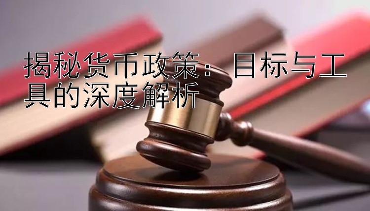 揭秘货币政策：目标与工具的深度解析