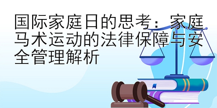 国际家庭日的思考11选5最简单的杀号方法：家庭马术运动的法律保障与安全管理解析