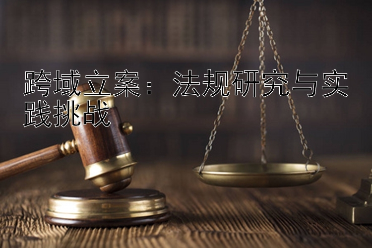 跨域立案：法规研究与实践挑战