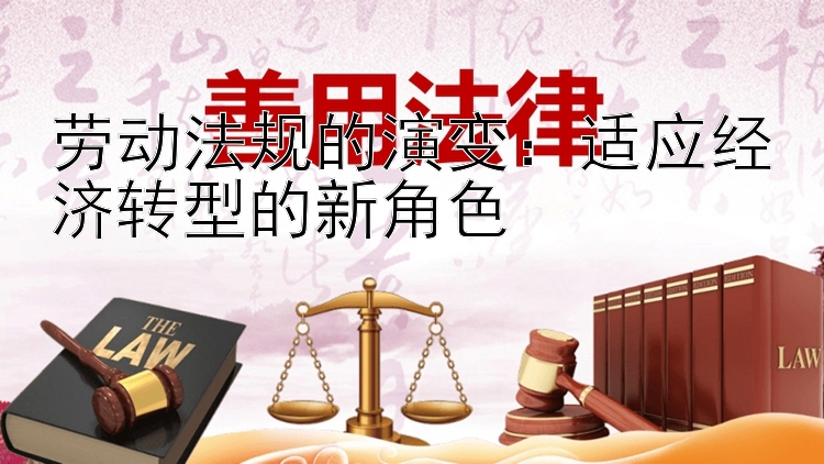 劳动法规的演变：适应经济转型的新角色